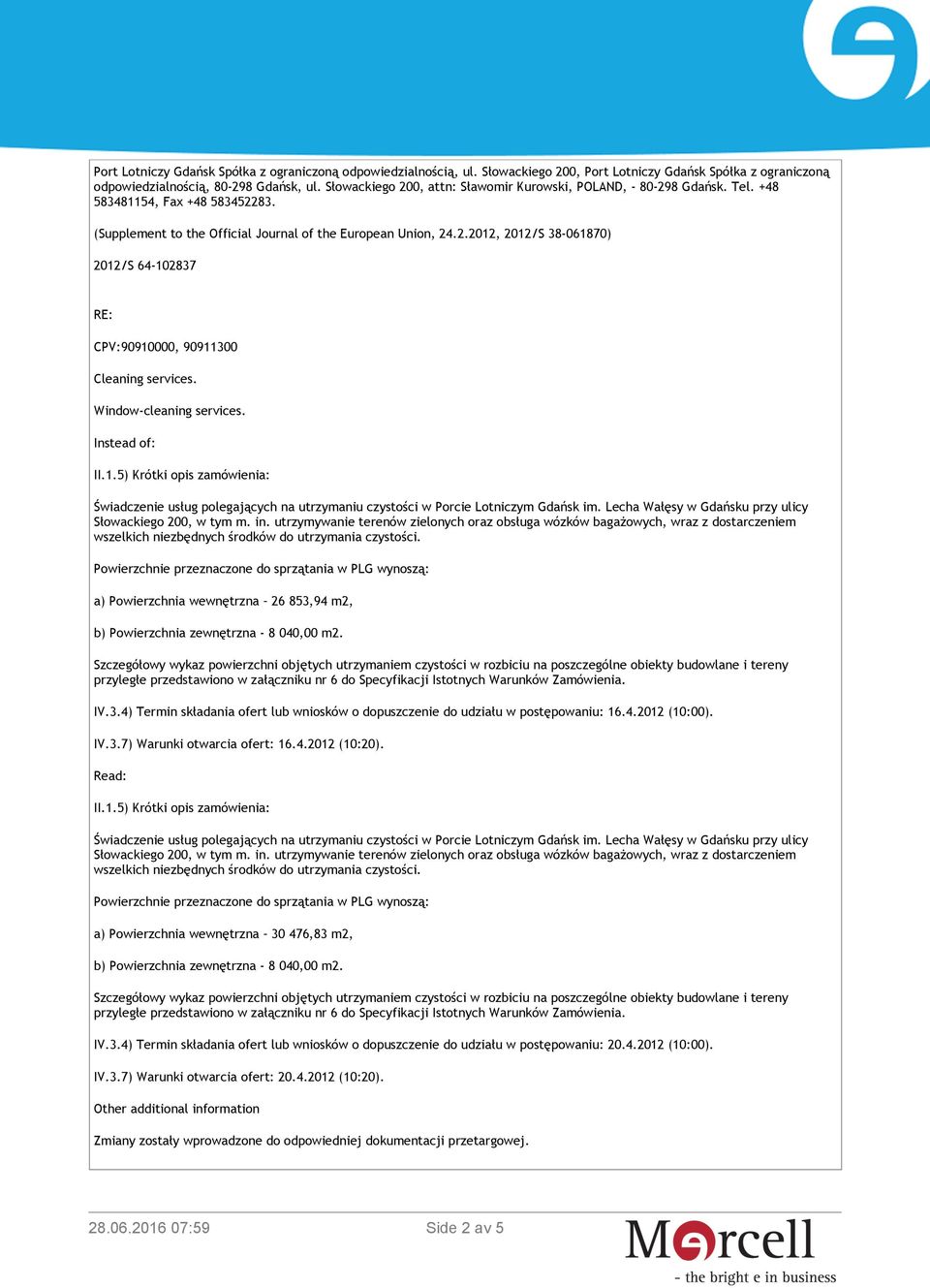 Window-cleaning services. Instead of: II.1.5) Krótki opis zamówienia: Świadczenie usług polegających na utrzymaniu czystości w Porcie Lotniczym Gdańsk im.