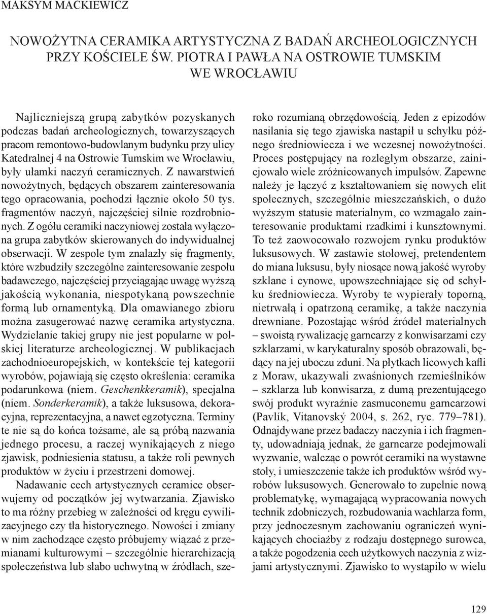na Ostrowie Tumskim we Wrocławiu, były ułamki naczyń ceramicznych. Z nawarstwień nowożytnych, będących obszarem zainteresowania tego opracowania, pochodzi łącznie około 50 tys.