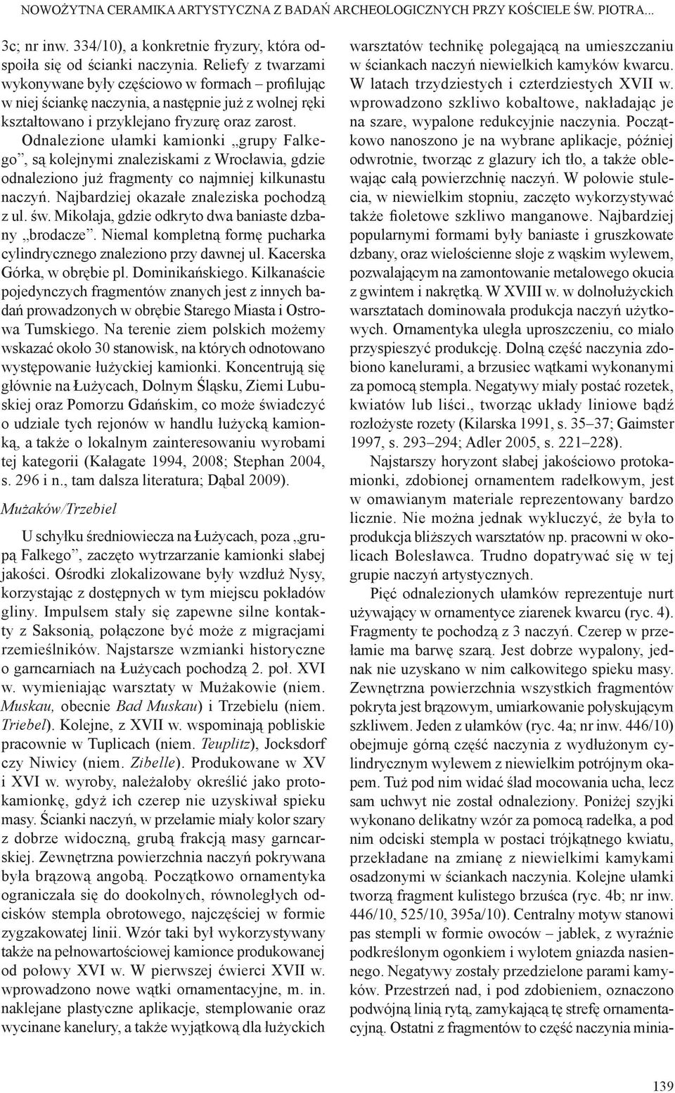 Odnalezione ułamki kamionki grupy Falkego, są kolejnymi znaleziskami z Wrocławia, gdzie odnaleziono już fragmenty co najmniej kilkunastu naczyń. Najbardziej okazałe znaleziska pochodzą z ul. św.