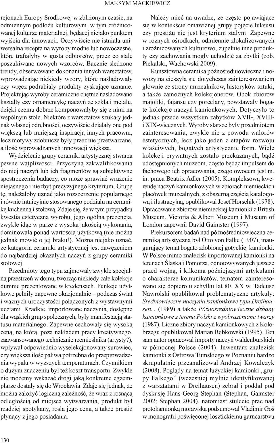 Bacznie śledzono trendy, obserwowano dokonania innych warsztatów, wprowadzając niekiedy wzory, które naśladowały czy wręcz podrabiały produkty zyskujące uznanie.