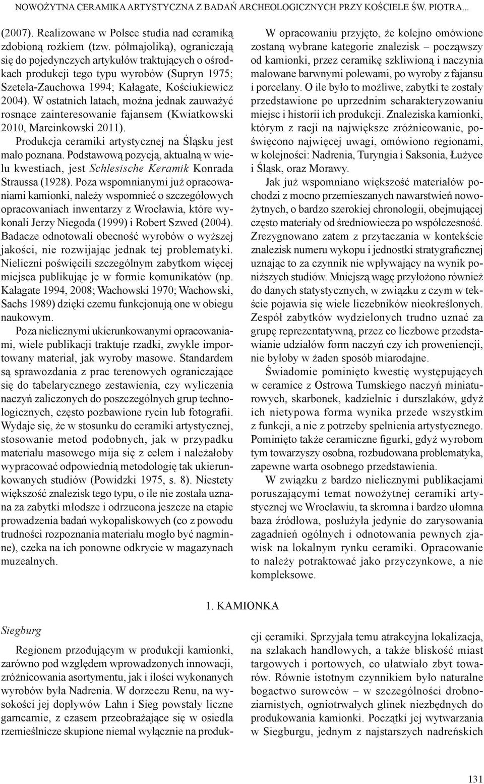 W ostatnich latach, można jednak zauważyć rosnące zainteresowanie fajansem (Kwiatkowski 2010, Marcinkowski 2011). Produkcja ceramiki artystycznej na Śląsku jest mało poznana.