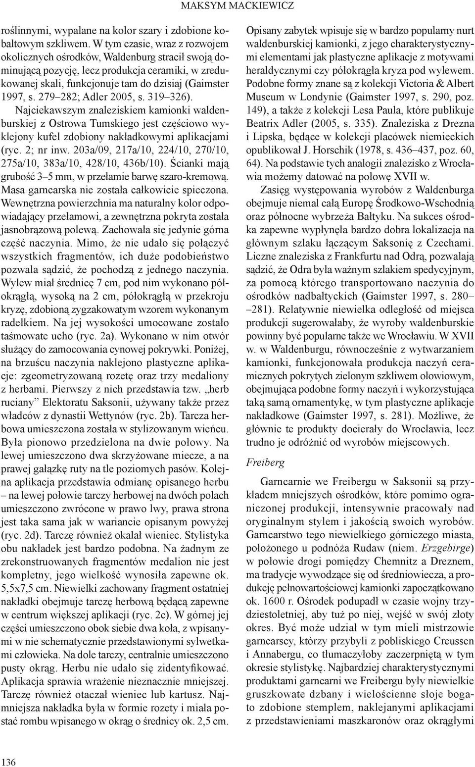 279 282; Adler 2005, s. 319 326). Najciekawszym znaleziskiem kamionki waldenburskiej z Ostrowa Tumskiego jest częściowo wyklejony kufel zdobiony nakładkowymi aplikacjami (ryc. 2; nr inw.