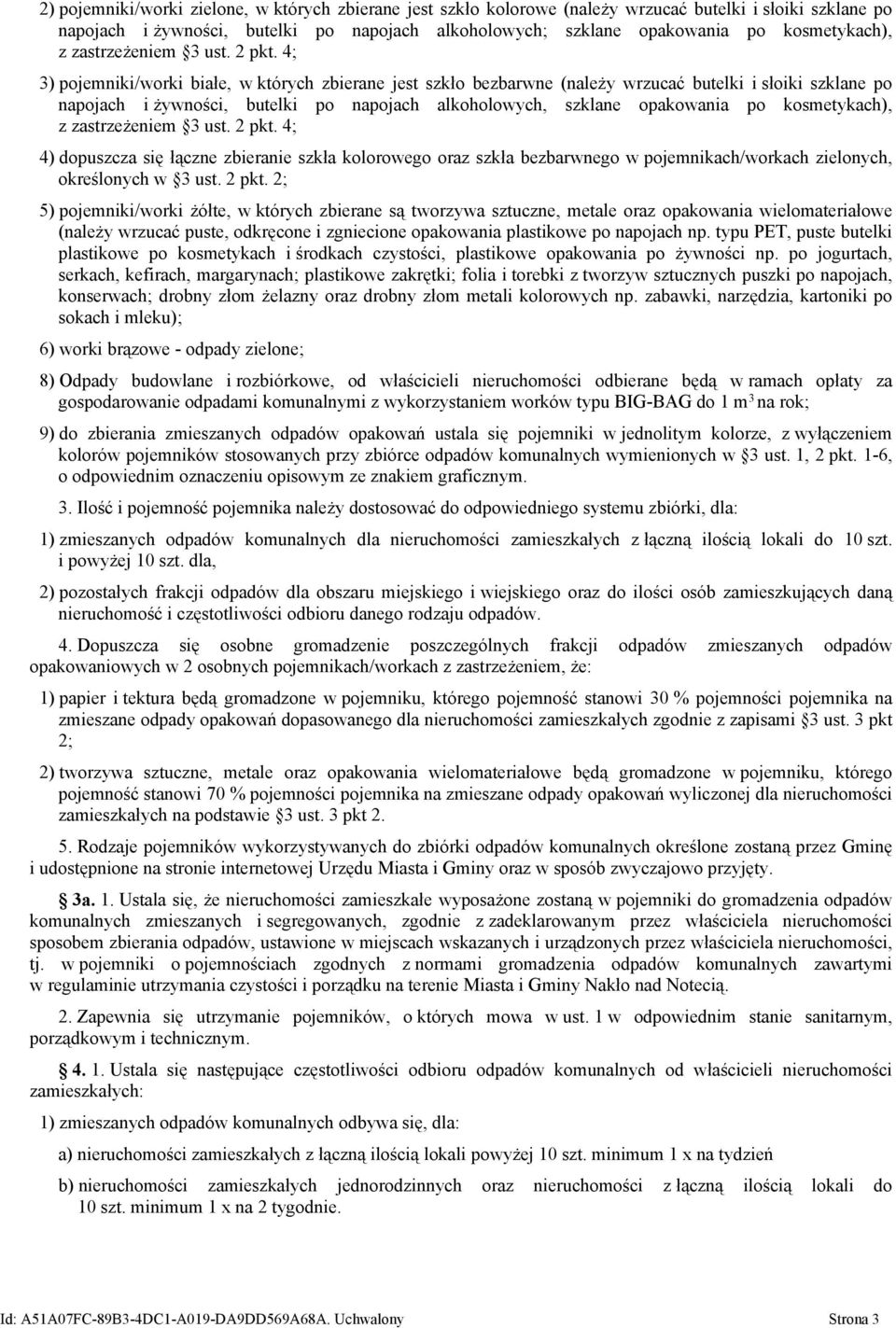 4; 3) pojemniki/worki białe, w których zbierane jest szkło bezbarwne (należy wrzucać butelki i słoiki szklane po napojach i żywności, butelki po napojach alkoholowych, szklane opakowania po  4; 4)