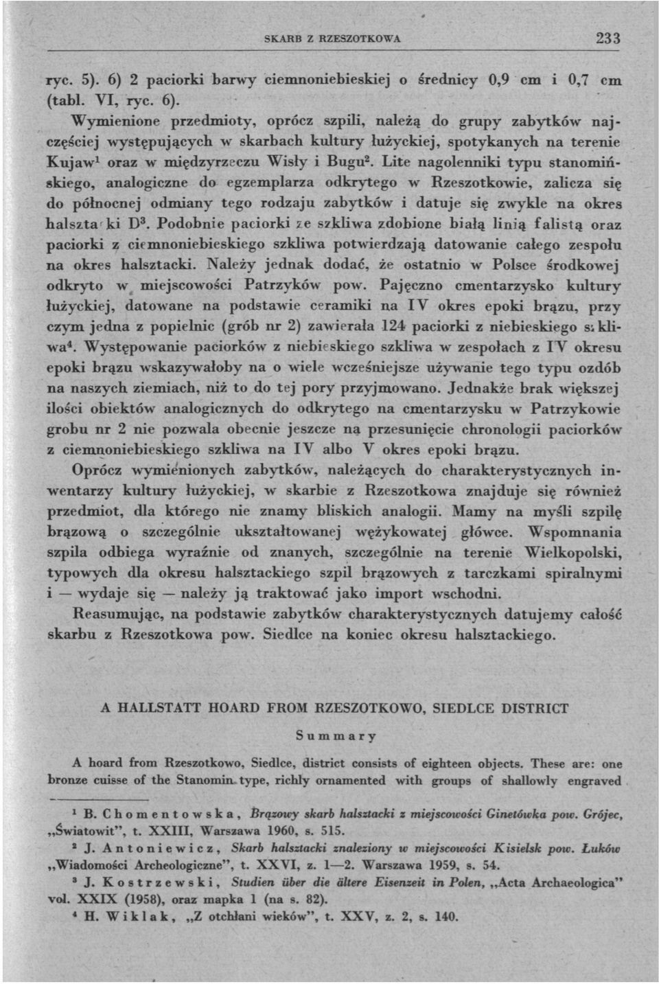 Wymienione przedmioty, oprócz szpili, należą do grupy zabytków najczęściej występujących w skarbach kultury łużyckiej, spotykanych na terenie Kujaw oraz w międzyrzeczu Wisły i Bugu 2.