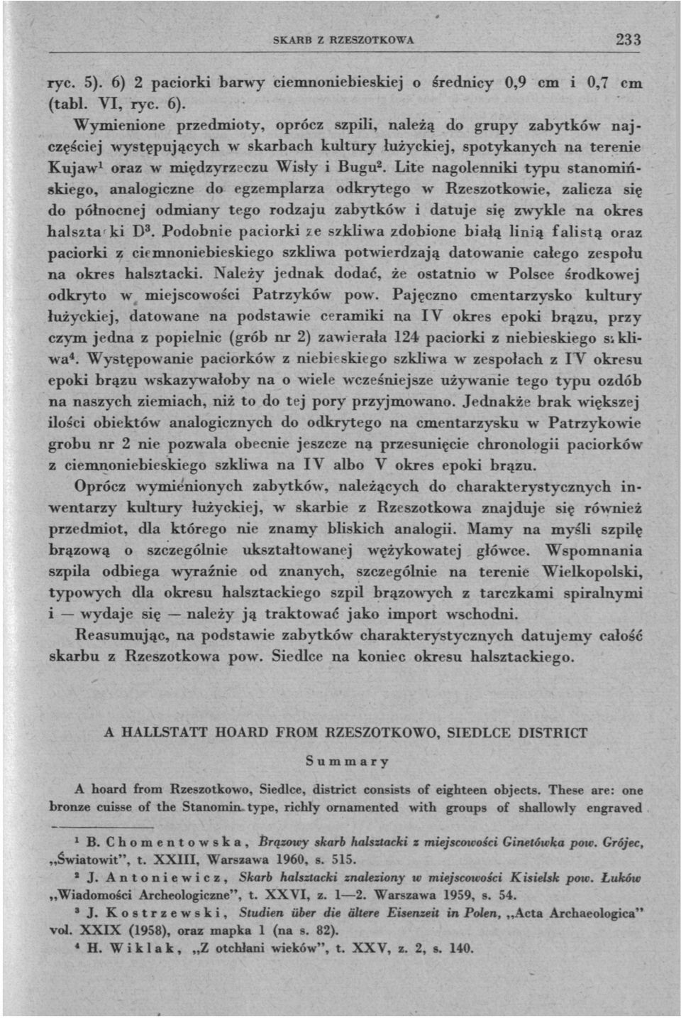 Wymienione przedmioty, oprócz szpili, należą do grupy zabytków najczęściej występujących w skarbach kultury łużyckiej, spotykanych na terenie Kujaw oraz w międzyrzeczu Wisły i Bugu 2.