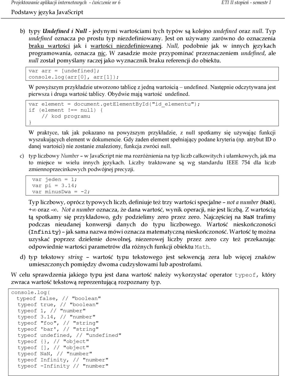 W zasadzie może przypominać przeznaczeniem undefined, ale null został pomyślany raczej jako wyznacznik braku referencji do obiektu. var arr = [undefined]; console.