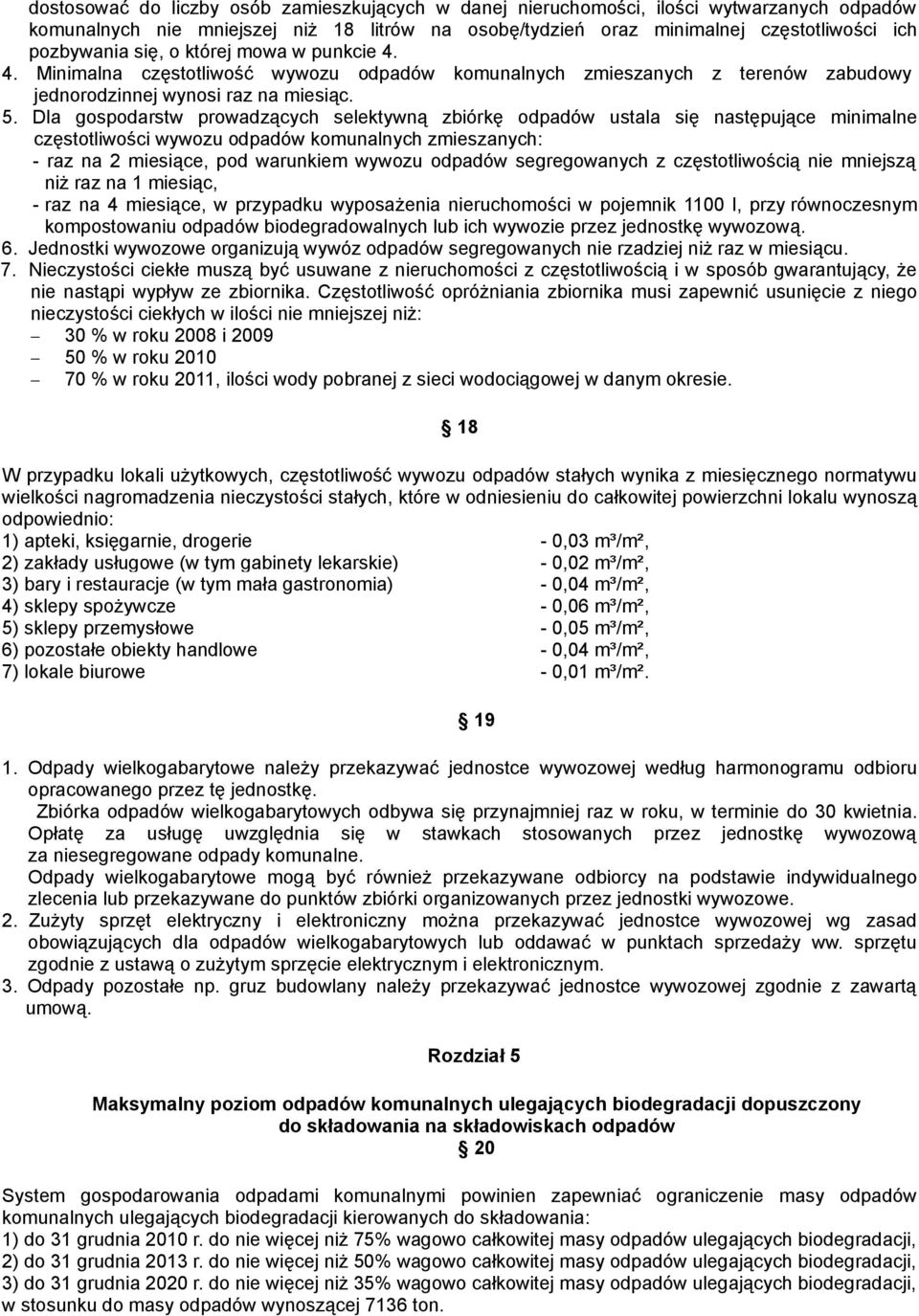 Dla gospodarstw prowadzących selektywną zbiórkę odpadów ustala się następujące minimalne częstotliwości wywozu odpadów komunalnych zmieszanych: - raz na 2 miesiące, pod warunkiem wywozu odpadów