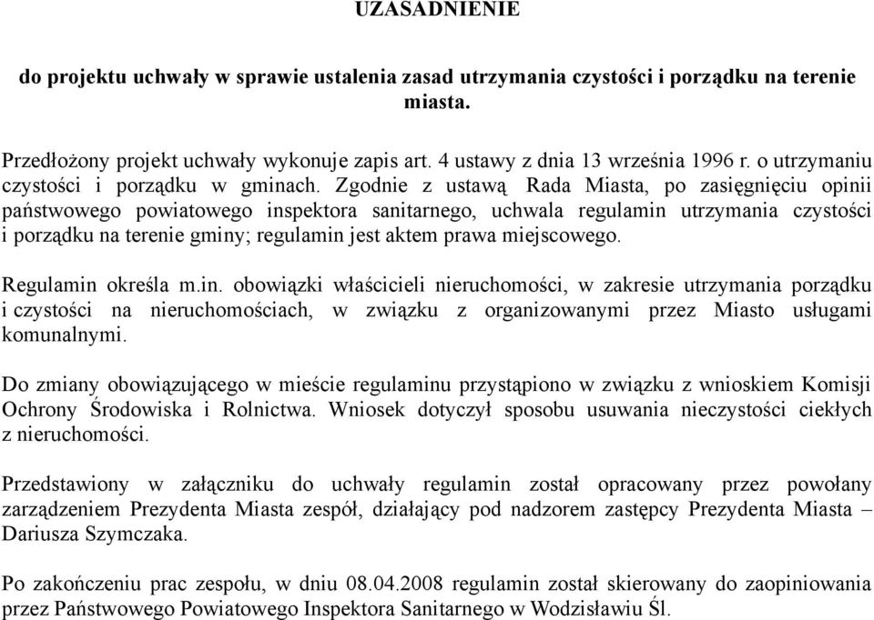 Zgodnie z ustawą Rada Miasta, po zasięgnięciu opinii państwowego powiatowego inspektora sanitarnego, uchwala regulamin utrzymania czystości i porządku na terenie gminy; regulamin jest aktem prawa