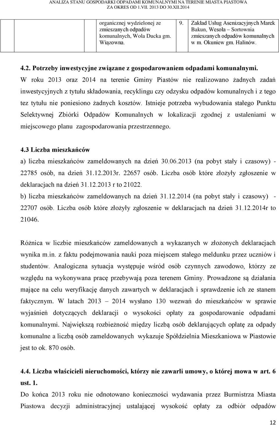 W roku 2013 oraz 2014 na terenie Gminy Piastów nie realizowano żadnych zadań inwestycyjnych z tytułu składowania, recyklingu czy odzysku odpadów komunalnych i z tego tez tytułu nie poniesiono żadnych