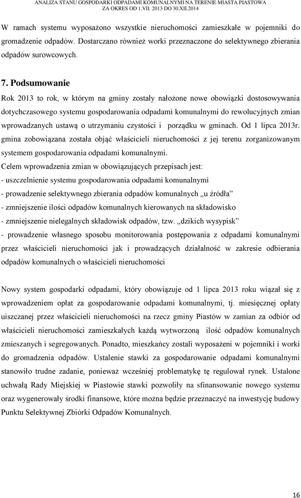 o utrzymaniu czystości i porządku w gminach. Od 1 lipca 2013r. gmina zobowiązana została objąć właścicieli nieruchomości z jej terenu zorganizowanym systemem gospodarowania odpadami komunalnymi.