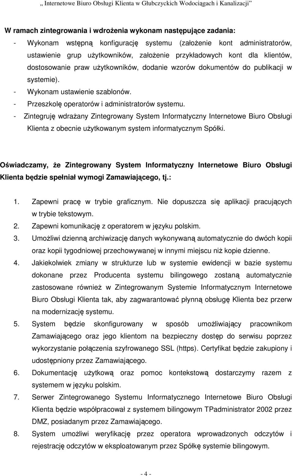 - Zintegruję wdrażany Zintegrowany System Informatyczny Internetowe Biuro Obsługi Klienta z obecnie użytkowanym system informatycznym Spółki.