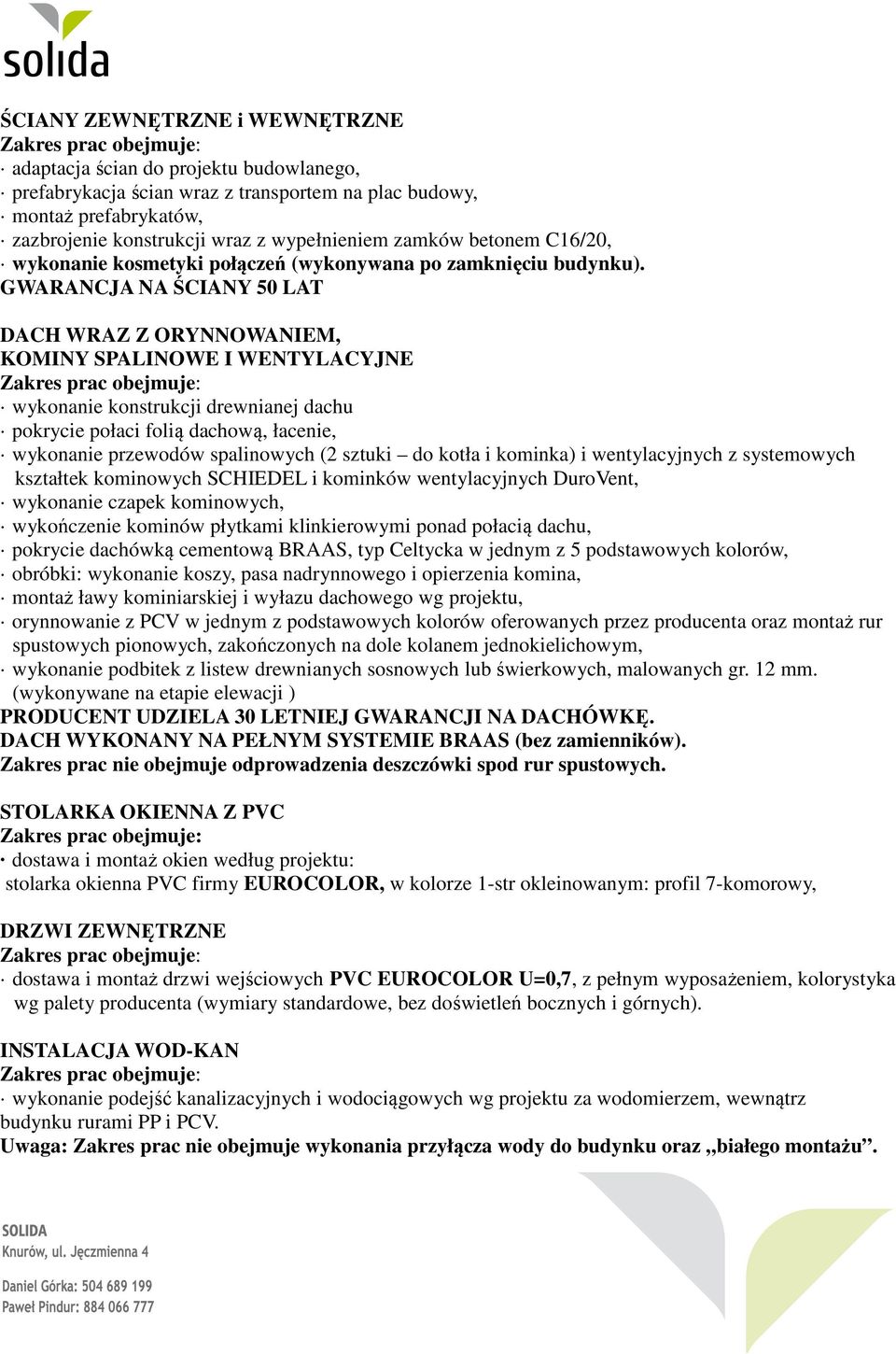 GWARANCJA NA ŚCIANY 50 LAT DACH WRAZ Z ORYNNOWANIEM, KOMINY SPALINOWE I WENTYLACYJNE wykonanie konstrukcji drewnianej dachu pokrycie połaci folią dachową, łacenie, wykonanie przewodów spalinowych (2