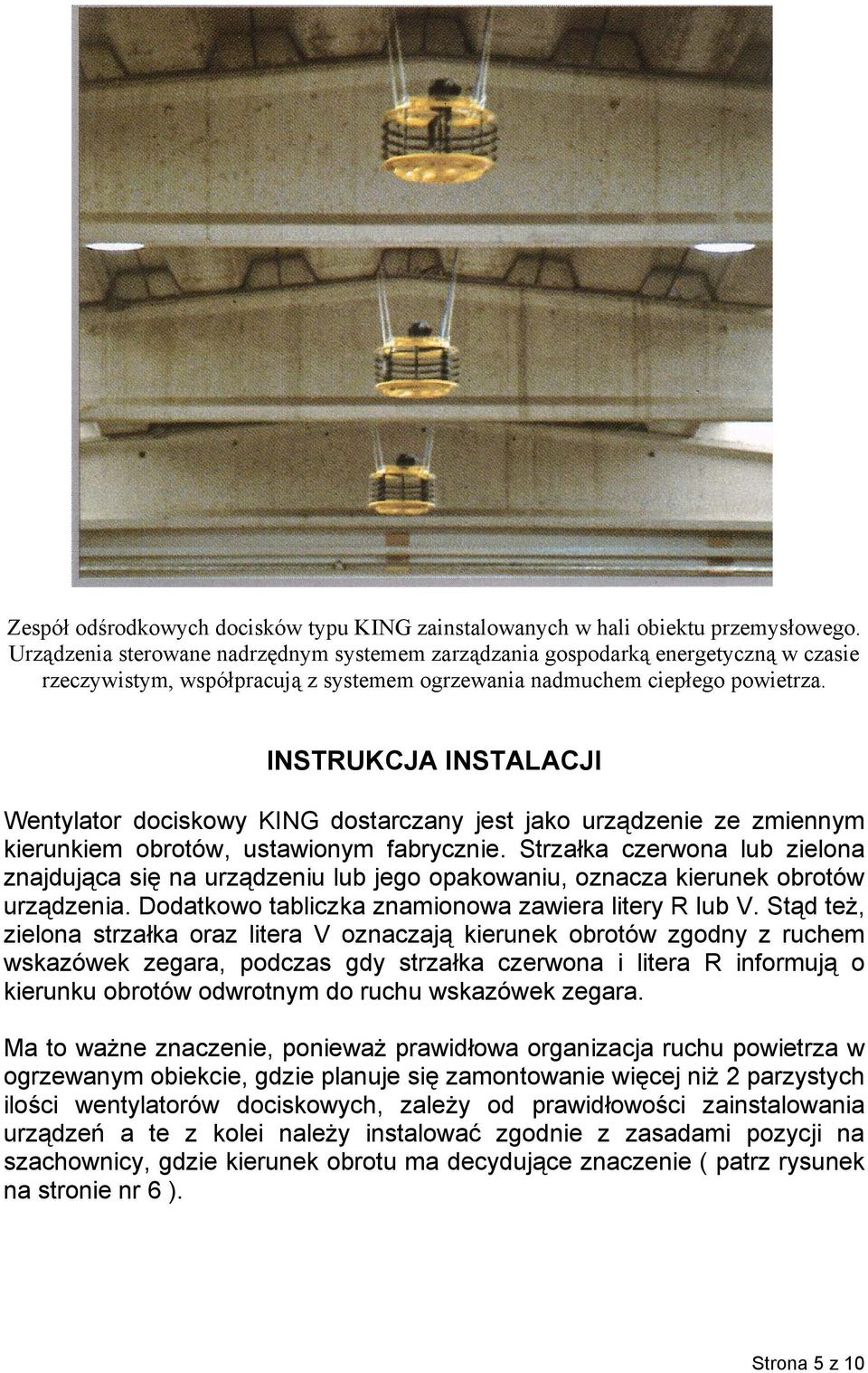 INSTRUKCJA INSTALACJI Wentylator dociskowy KING dostarczany jest jako urządzenie ze zmiennym kierunkiem obrotów, ustawionym fabrycznie.