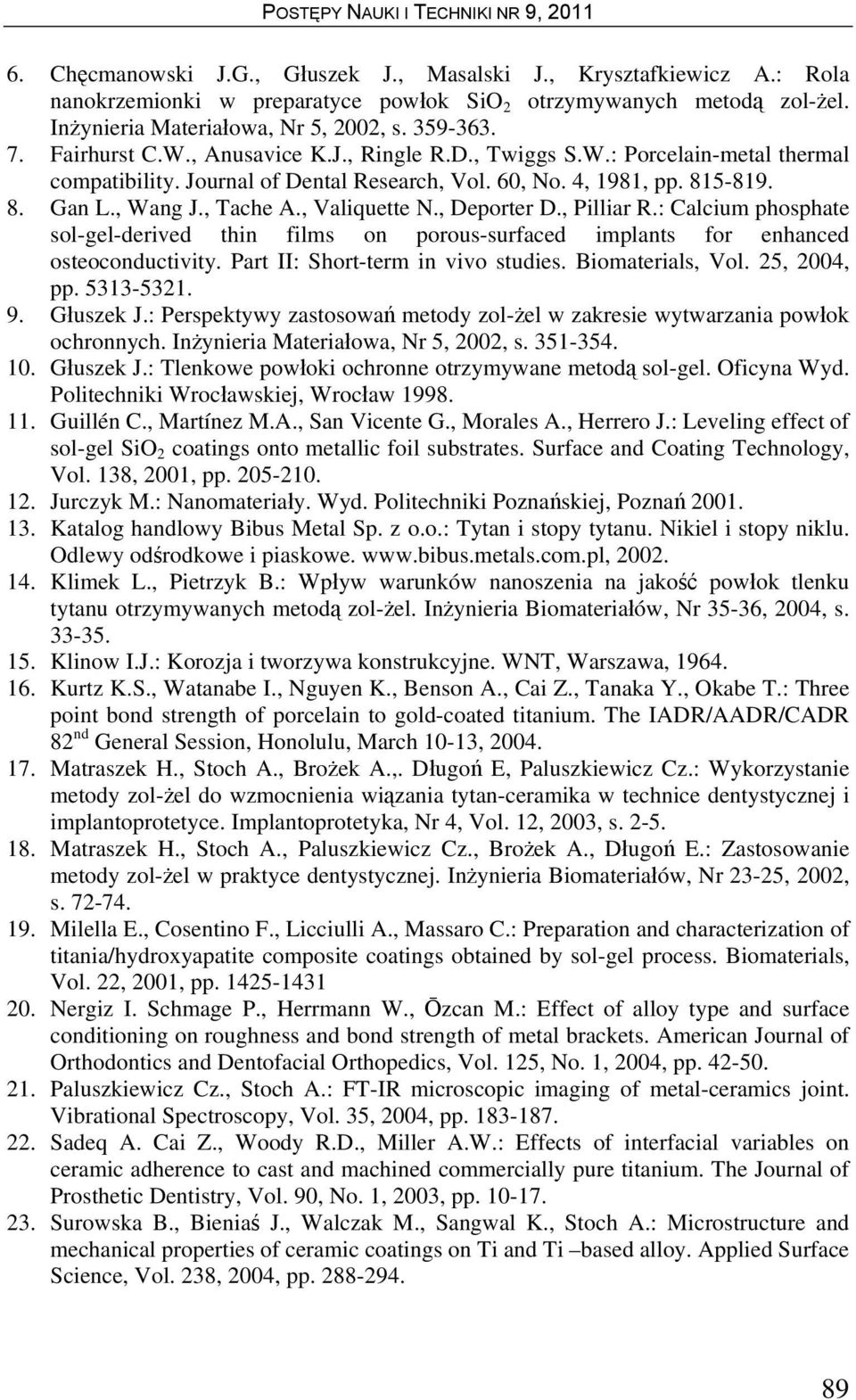 , Valiquette N., Deporter D., Pilliar R.: Calcium phosphate sol-gel-derived thin films on porous-surfaced implants for enhanced osteoconductivity. Part II: Short-term in vivo studies.