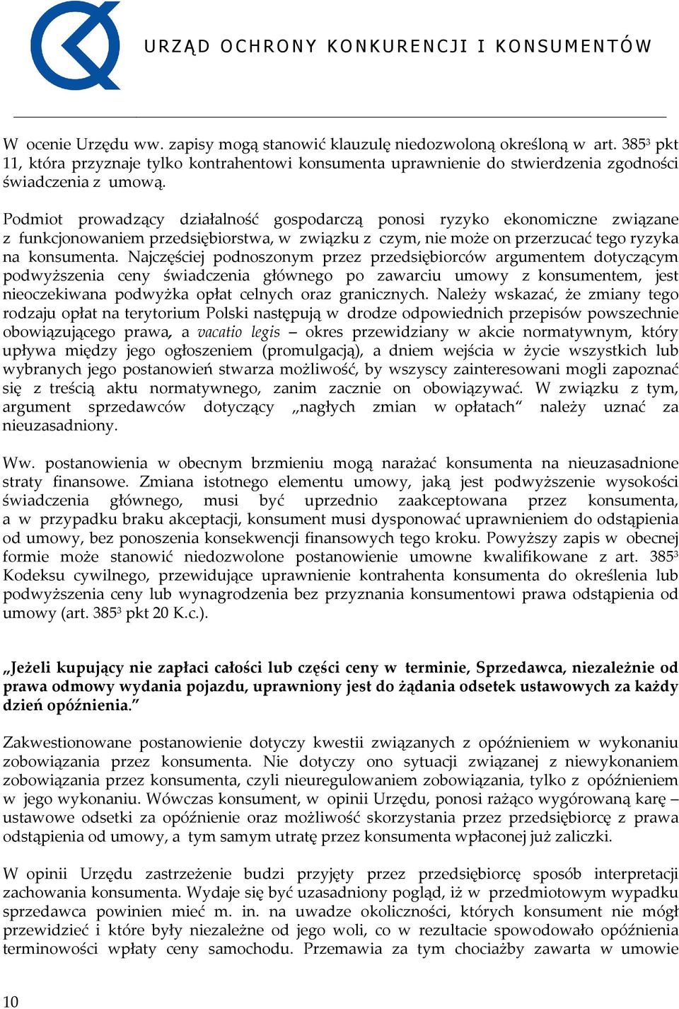 Najczęściej podnoszonym przez przedsiębiorców argumentem dotyczącym podwyższenia ceny świadczenia głównego po zawarciu umowy z konsumentem, jest nieoczekiwana podwyżka opłat celnych oraz granicznych.