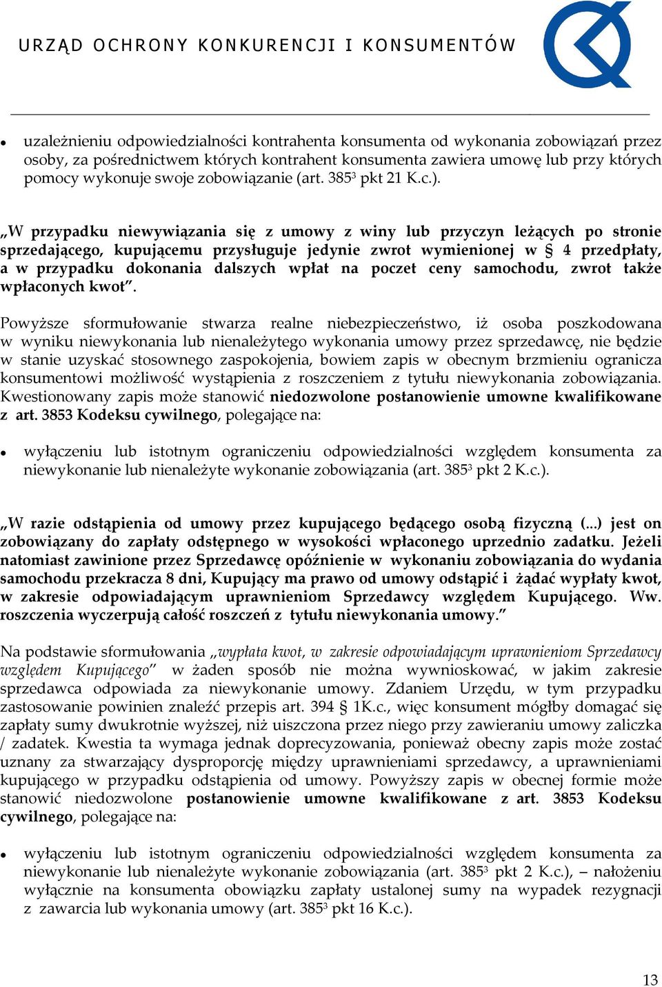 W przypadku niewywiązania się z umowy z winy lub przyczyn leżących po stronie sprzedającego, kupującemu przysługuje jedynie zwrot wymienionej w 4 przedpłaty, a w przypadku dokonania dalszych wpłat na