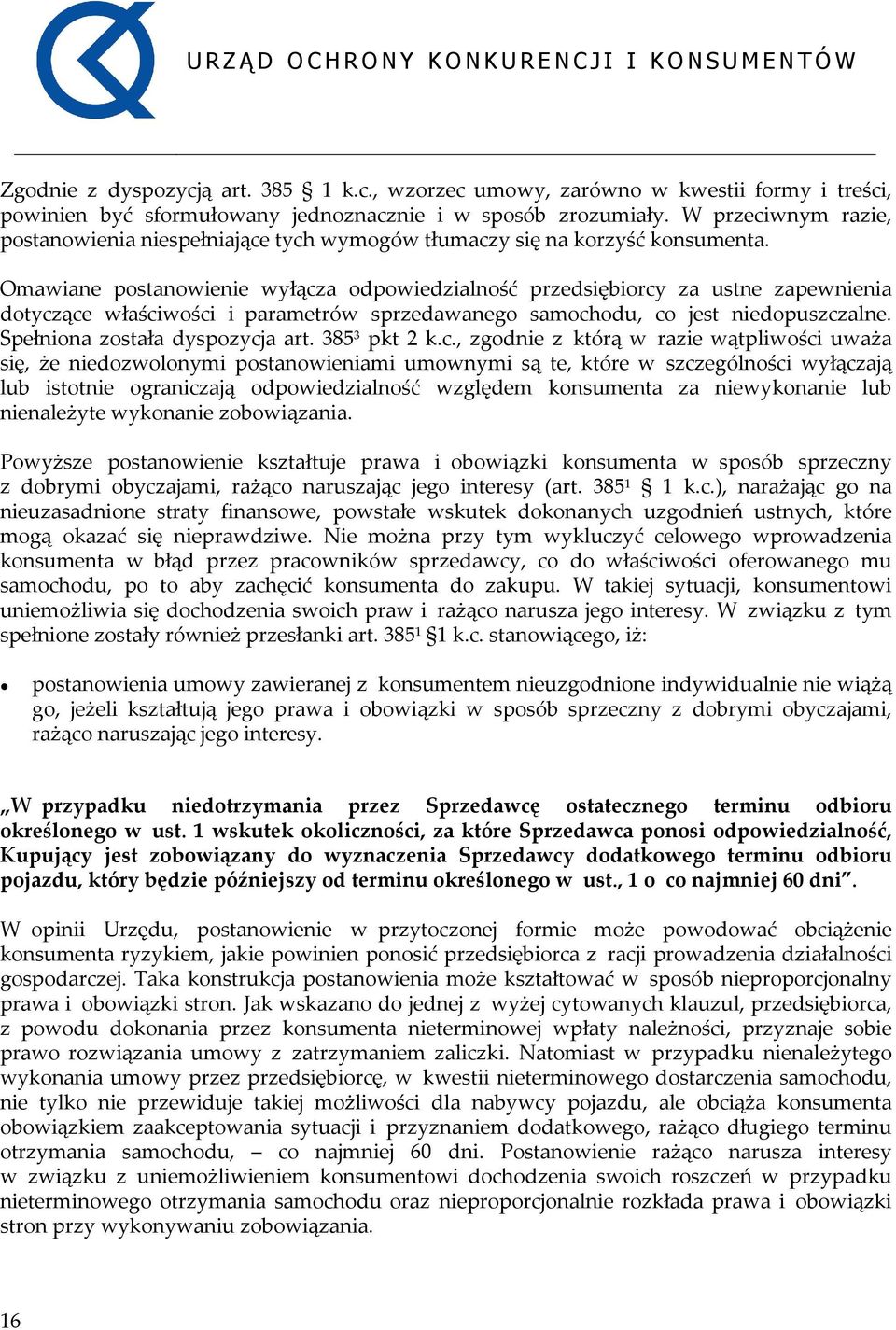 Omawiane postanowienie wyłącza odpowiedzialność przedsiębiorcy za ustne zapewnienia dotyczące właściwości i parametrów sprzedawanego samochodu, co jest niedopuszczalne.