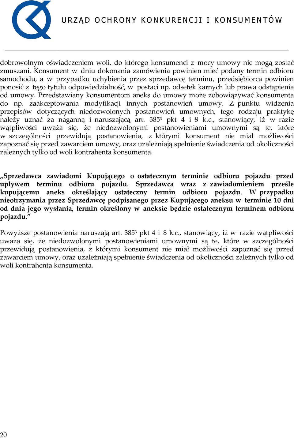 w postaci np. odsetek karnych lub prawa odstąpienia od umowy. Przedstawiany konsumentom aneks do umowy może zobowiązywać konsumenta do np. zaakceptowania modyfikacji innych postanowień umowy.