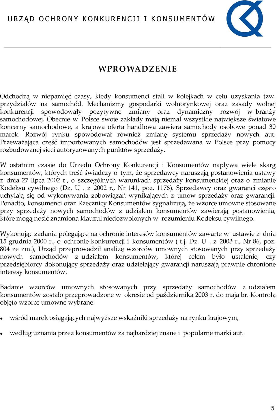 Obecnie w Polsce swoje zakłady mają niemal wszystkie największe światowe koncerny samochodowe, a krajowa oferta handlowa zawiera samochody osobowe ponad 30 marek.