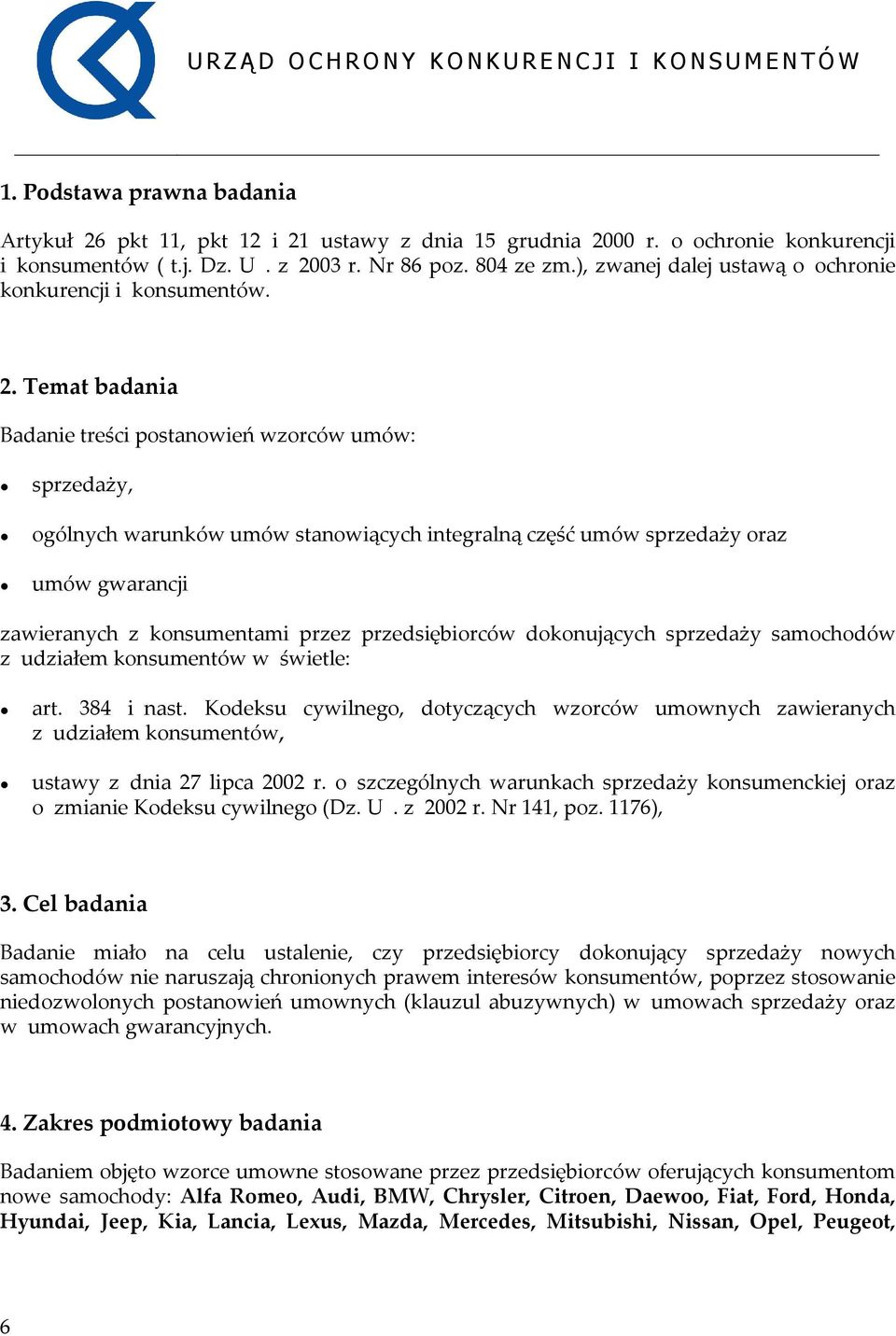 Temat badania Badanie treści postanowień wzorców umów: sprzedaży, ogólnych warunków umów stanowiących integralną część umów sprzedaży oraz umów gwarancji zawieranych z konsumentami przez