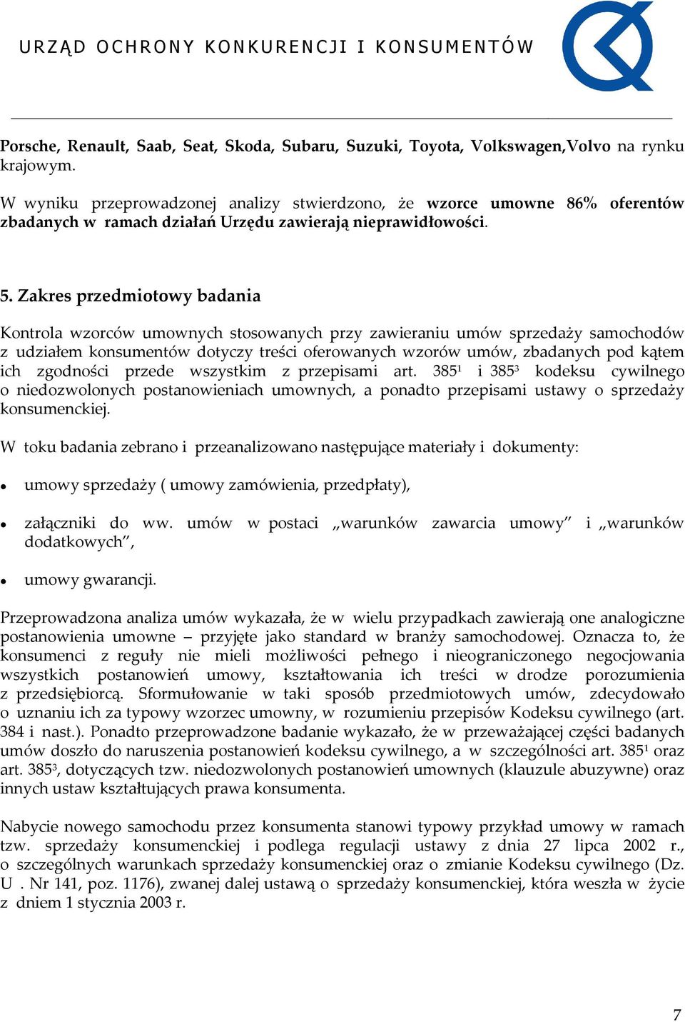 Zakres przedmiotowy badania Kontrola wzorców umownych stosowanych przy zawieraniu umów sprzedaży samochodów z udziałem konsumentów dotyczy treści oferowanych wzorów umów, zbadanych pod kątem ich