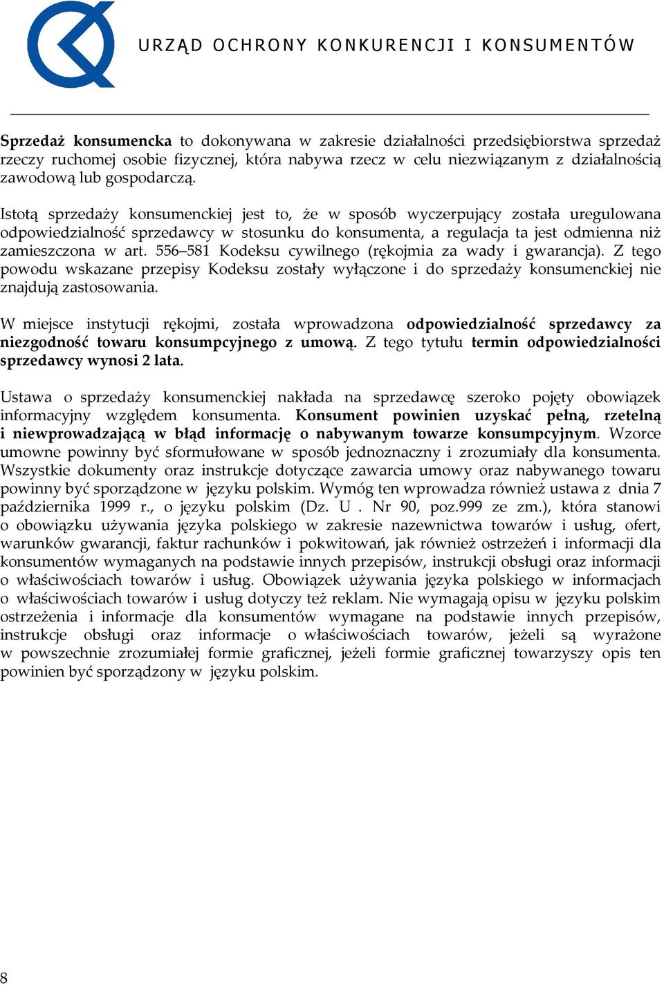 556 581 Kodeksu cywilnego (rękojmia za wady i gwarancja). Z tego powodu wskazane przepisy Kodeksu zostały wyłączone i do sprzedaży konsumenckiej nie znajdują zastosowania.
