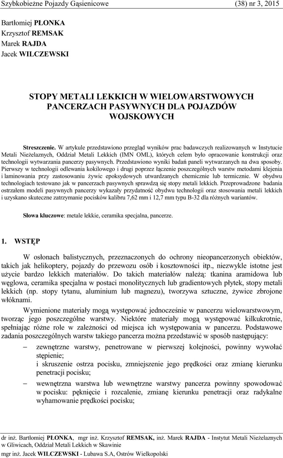W artykule przedstawiono przegld wyników prac badawczych realizowanych w Instytucie Metali Nieelaznych, Oddział Metali Lekkich (IMN OML), których celem było opracowanie konstrukcji oraz technologii