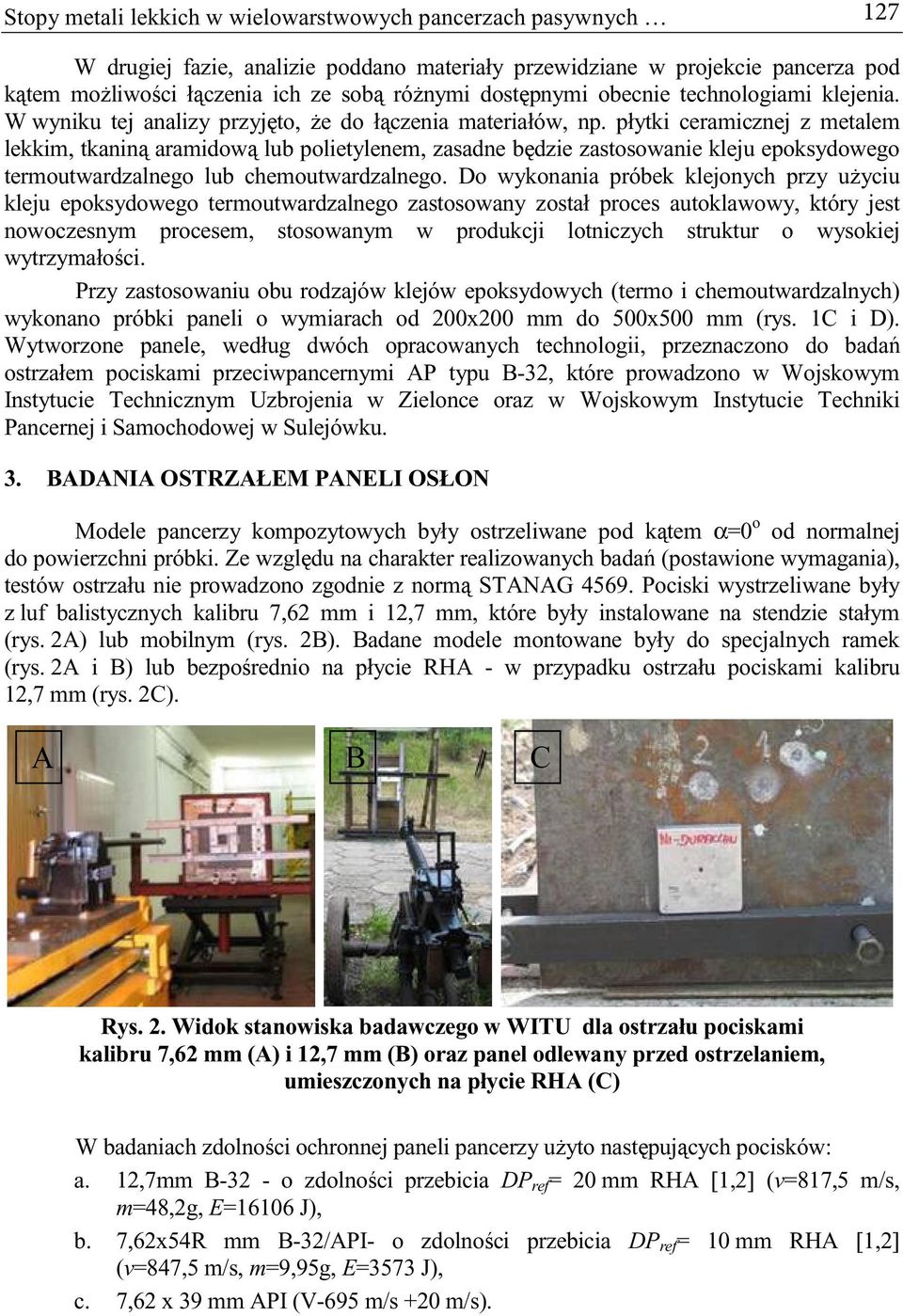 płytki ceramicznej z metalem lekkim, tkanin aramidow lub polietylenem, zasadne bdzie zastosowanie kleju epoksydowego termoutwardzalnego lub chemoutwardzalnego.