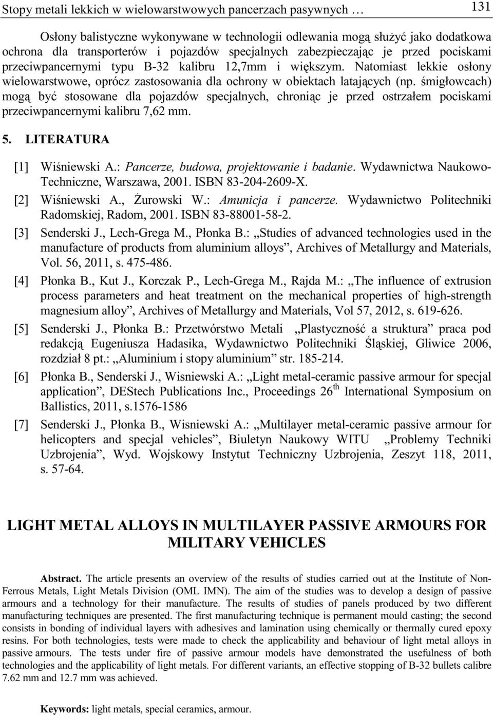 migłowcach) mog by stosowane dla pojazdów specjalnych, chronic je przed ostrzałem pociskami przeciwpancernymi kalibru 7,62 mm. 5. LITERATURA [1] Winiewski A.