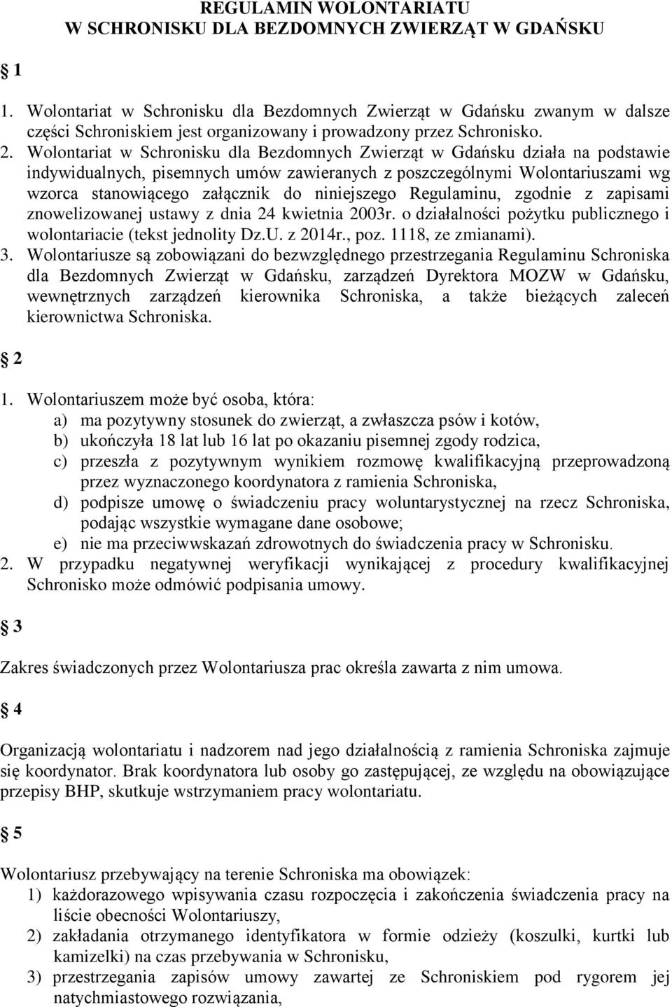 Wolontariat w Schronisku dla Bezdomnych Zwierząt w Gdańsku działa na podstawie indywidualnych, pisemnych umów zawieranych z poszczególnymi Wolontariuszami wg wzorca stanowiącego załącznik do