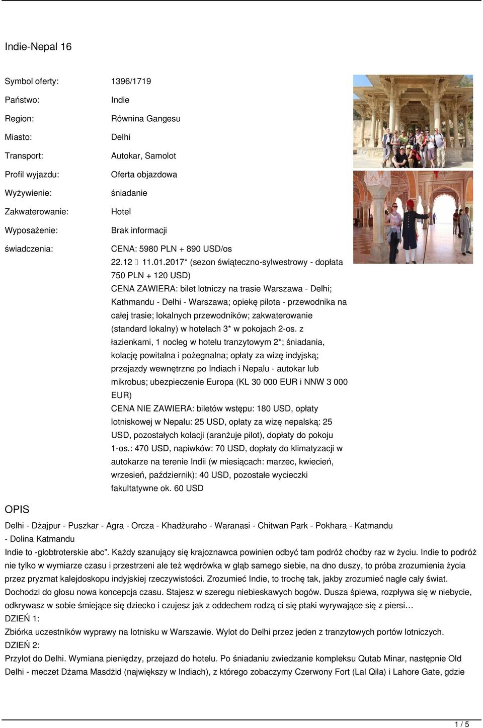 2017* (sezon świąteczno-sylwestrowy - dopłata 750 PLN + 120 USD) CENA ZAWIERA: bilet lotniczy na trasie Warszawa - Delhi; Kathmandu - Delhi - Warszawa; opiekę pilota - przewodnika na całej trasie;