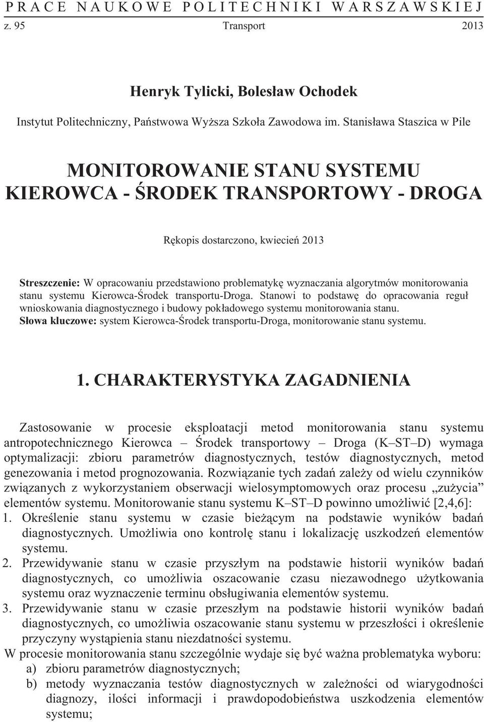 algorytmów monitorowania stanu systemu Kierowca-rodek transportu-droga. Stanowi to podstaw do opracowania regu wnioskowania diagnostycznego i udowy pokadowego systemu monitorowania stanu.