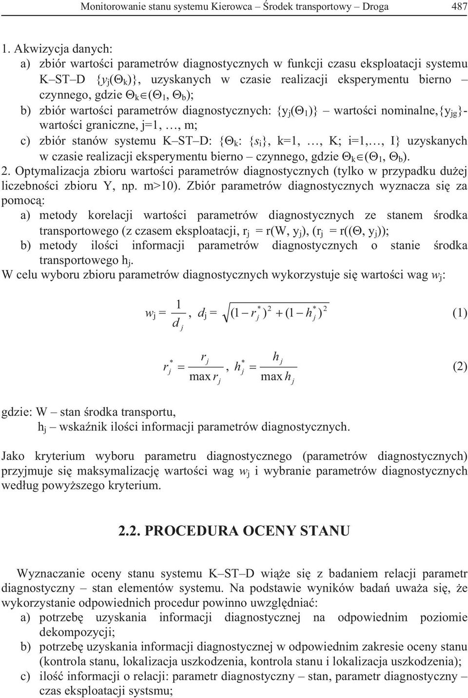 wartoci parametrów diagnostycznych: {y ( 1 )} wartoci nominalne,{y g }- wartoci graniczne, =1,, m; c) ziór stanów systemu K ST D: { k : {s i }, k=1,, K; i=1,, I} uzyskanych w czasie realizaci
