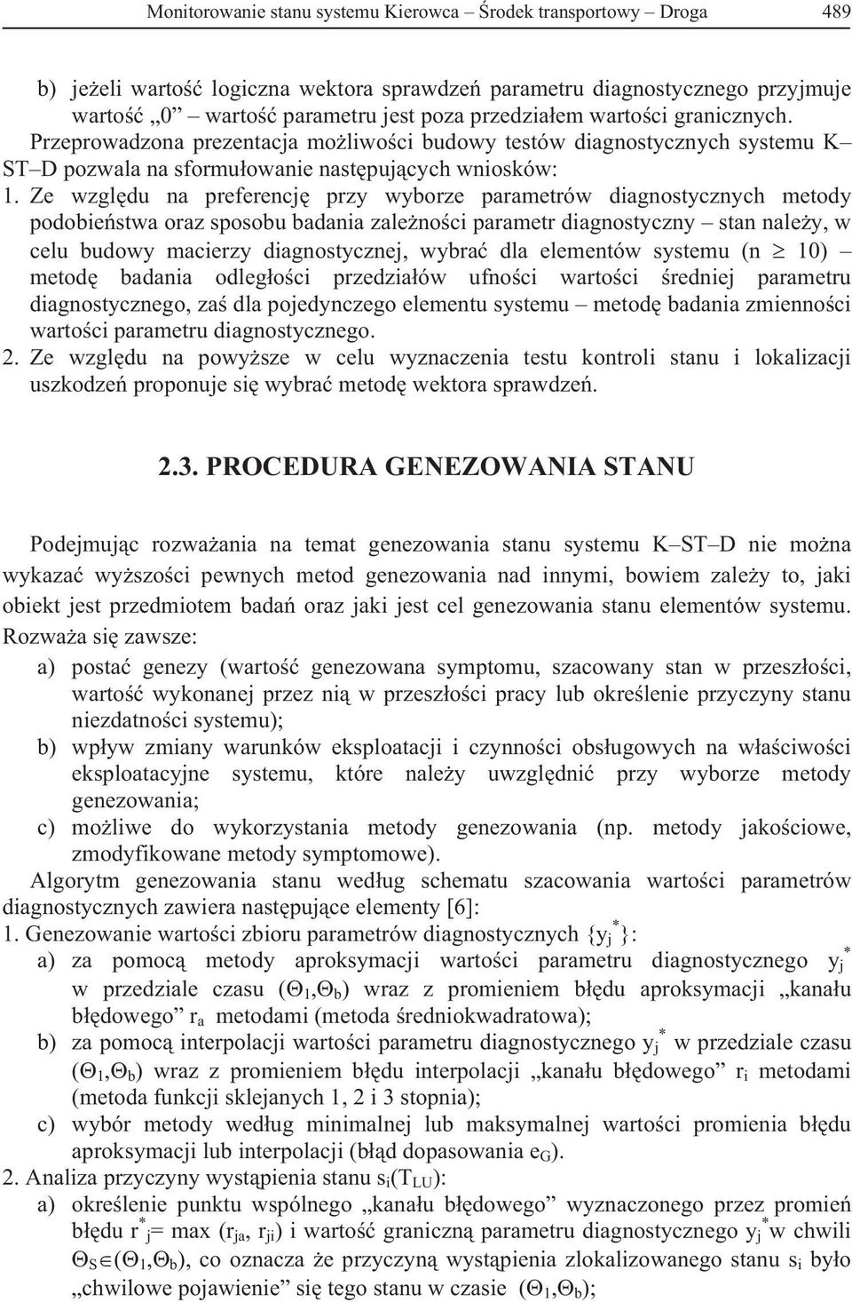 Ze wzgldu na preferenc przy wyorze parametrów diagnostycznych metody podoiestwa oraz sposou adania zalenoci parametr diagnostyczny stan naley, w celu udowy macierzy diagnostyczne, wyra dla elementów