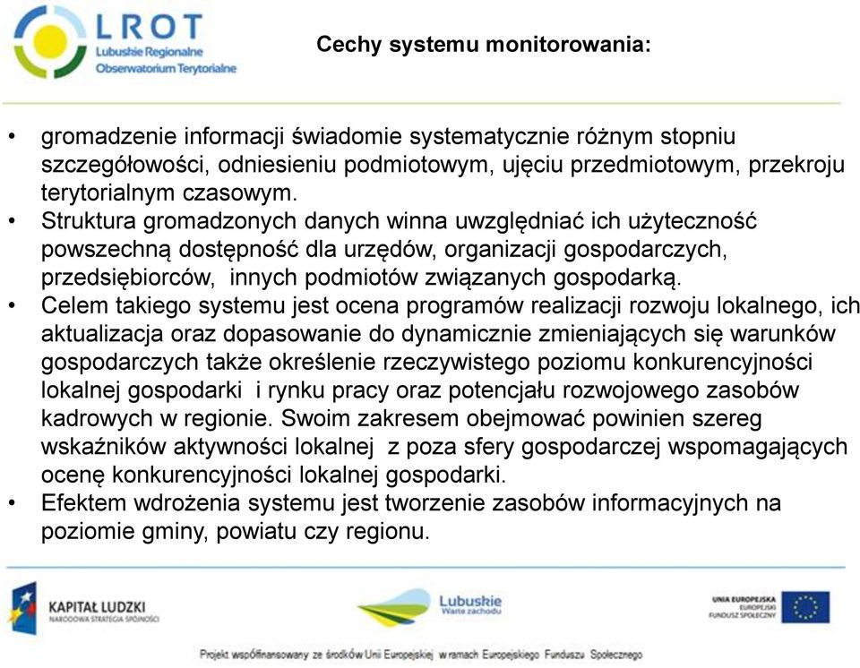 Celem takiego systemu jest ocena programów realizacji rozwoju lokalnego, ich aktualizacja oraz dopasowanie do dynamicznie zmieniających się warunków gospodarczych także określenie rzeczywistego