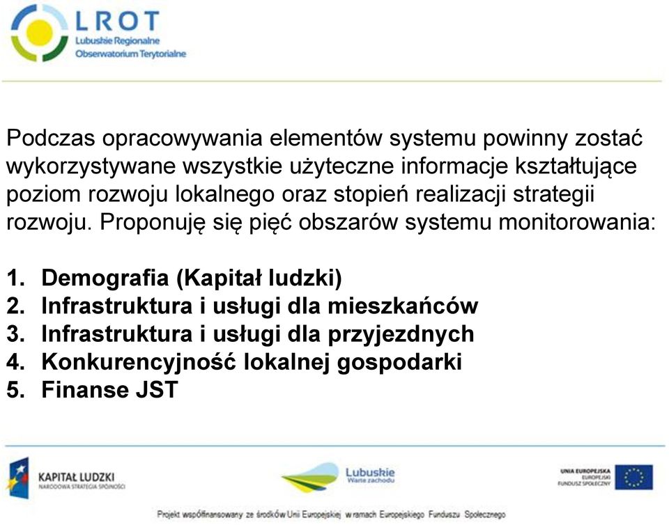 Proponuję się pięć obszarów systemu monitorowania: 1. Demografia (Kapitał ludzki) 2.