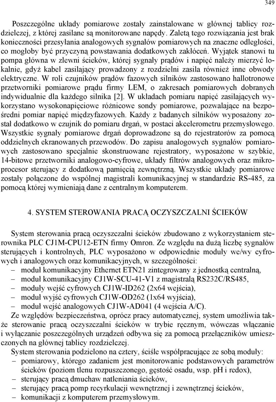 Wyjątek stanowi tu pompa główna w zlewni ścieków, której sygnały prądów i napięć należy mierzyć lokalnie, gdyż kabel zasilający prowadzony z rozdzielni zasila również inne obwody elektryczne.