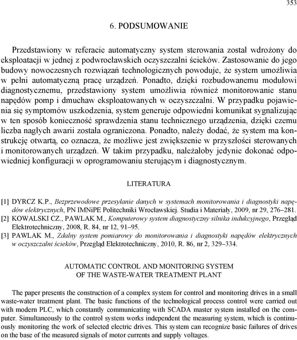 Ponadto, dzięki rozbudowanemu modułowi diagnostycznemu, przedstawiony system umożliwia również monitorowanie stanu napędów pomp i dmuchaw eksploatowanych w oczyszczalni.