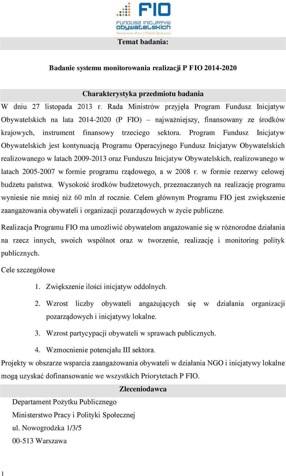 Program Fundusz Inicjatyw Obywatelskich jest kontynuacją Programu Operacyjnego Fundusz Inicjatyw Obywatelskich realizowanego w latach 2009-2013 oraz Funduszu Inicjatyw Obywatelskich, realizowanego w