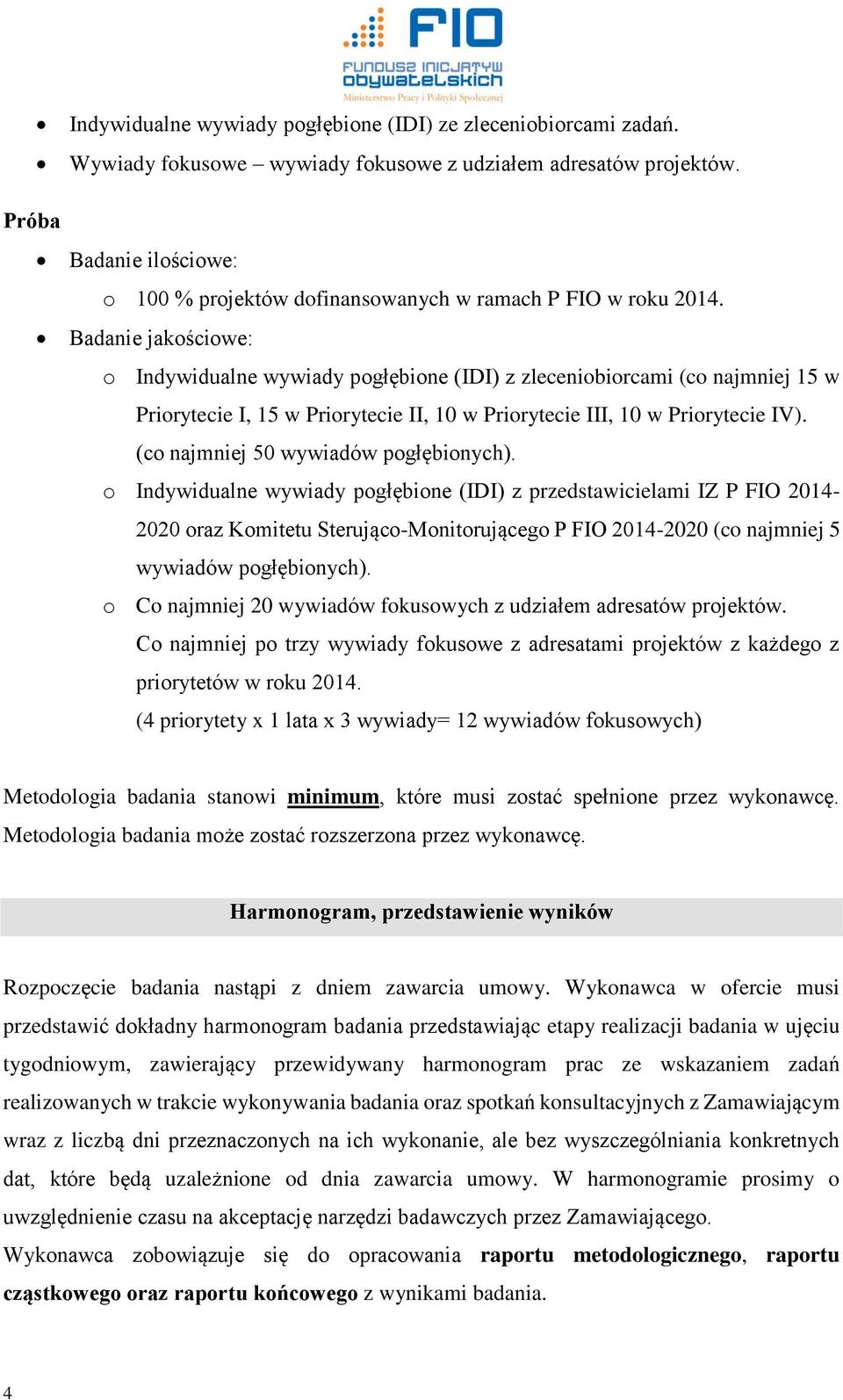 Badanie jakościowe: o Indywidualne wywiady pogłębione (IDI) z zleceniobiorcami (co najmniej 15 w Priorytecie I, 15 w Priorytecie II, 10 w Priorytecie III, 10 w Priorytecie IV).