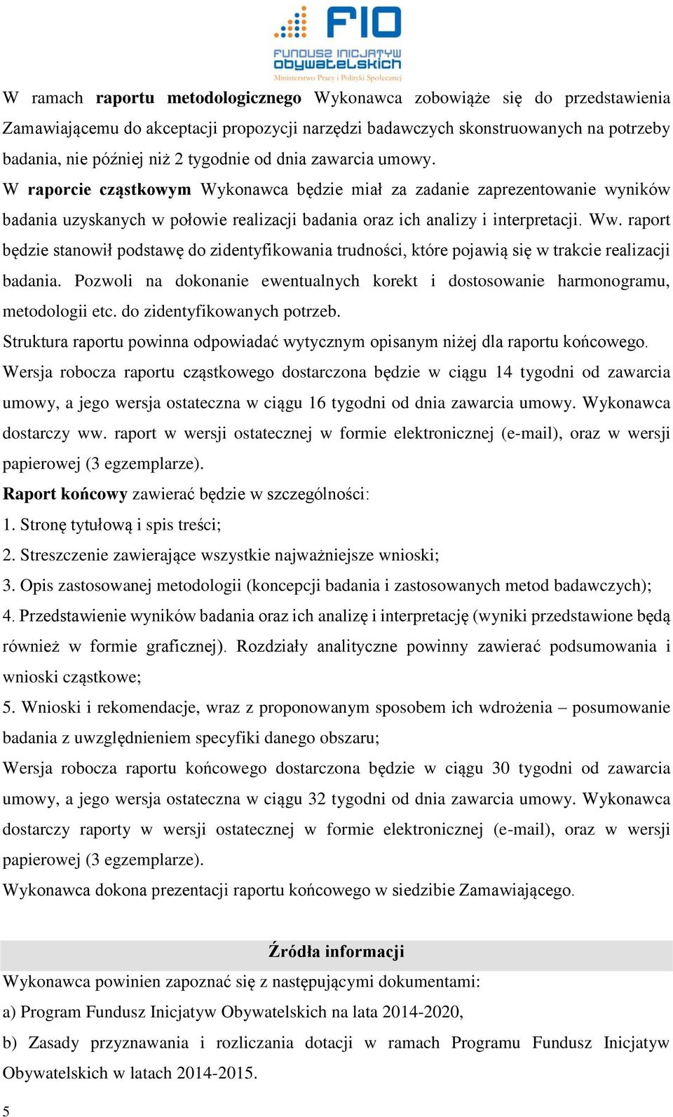 raport będzie stanowił podstawę do zidentyfikowania trudności, które pojawią się w trakcie realizacji badania. Pozwoli na dokonanie ewentualnych korekt i dostosowanie harmonogramu, metodologii etc.