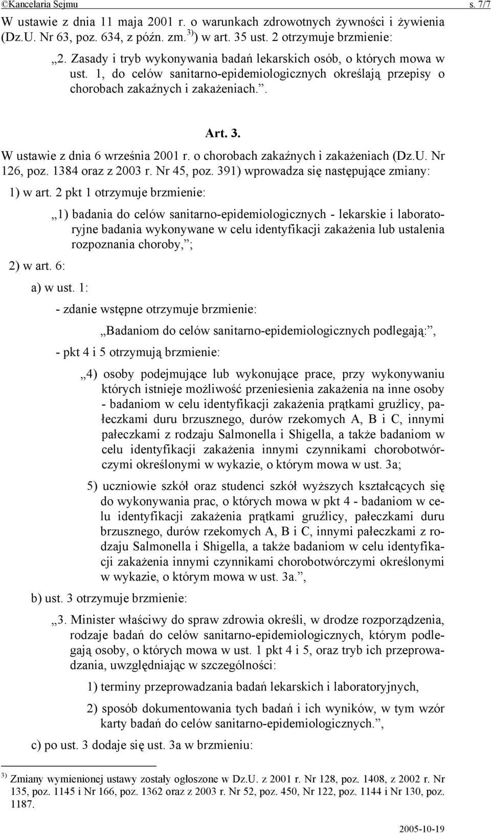 W ustawie z dnia 6 września 2001 r. o chorobach zakaźnych i zakażeniach (Dz.U. Nr 126, poz. 1384 oraz z 2003 r. Nr 45, poz. 391) wprowadza się następujące zmiany: 1) w art.