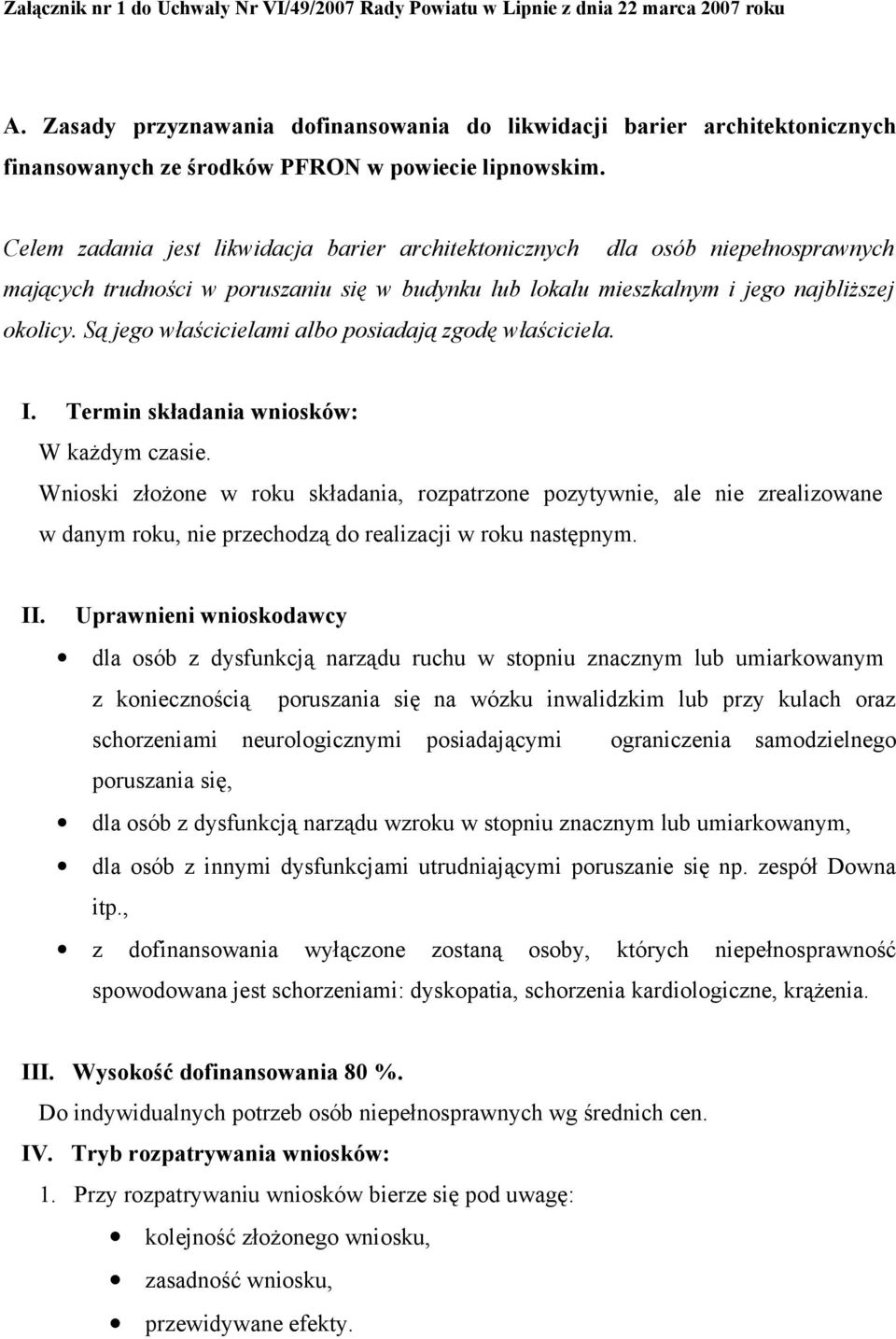 Celem zadania jest likwidacja barier architektonicznych dla osób niepełnosprawnych mających trudności w poruszaniu się w budynku lub lokalu mieszkalnym i jego najbliższej okolicy.