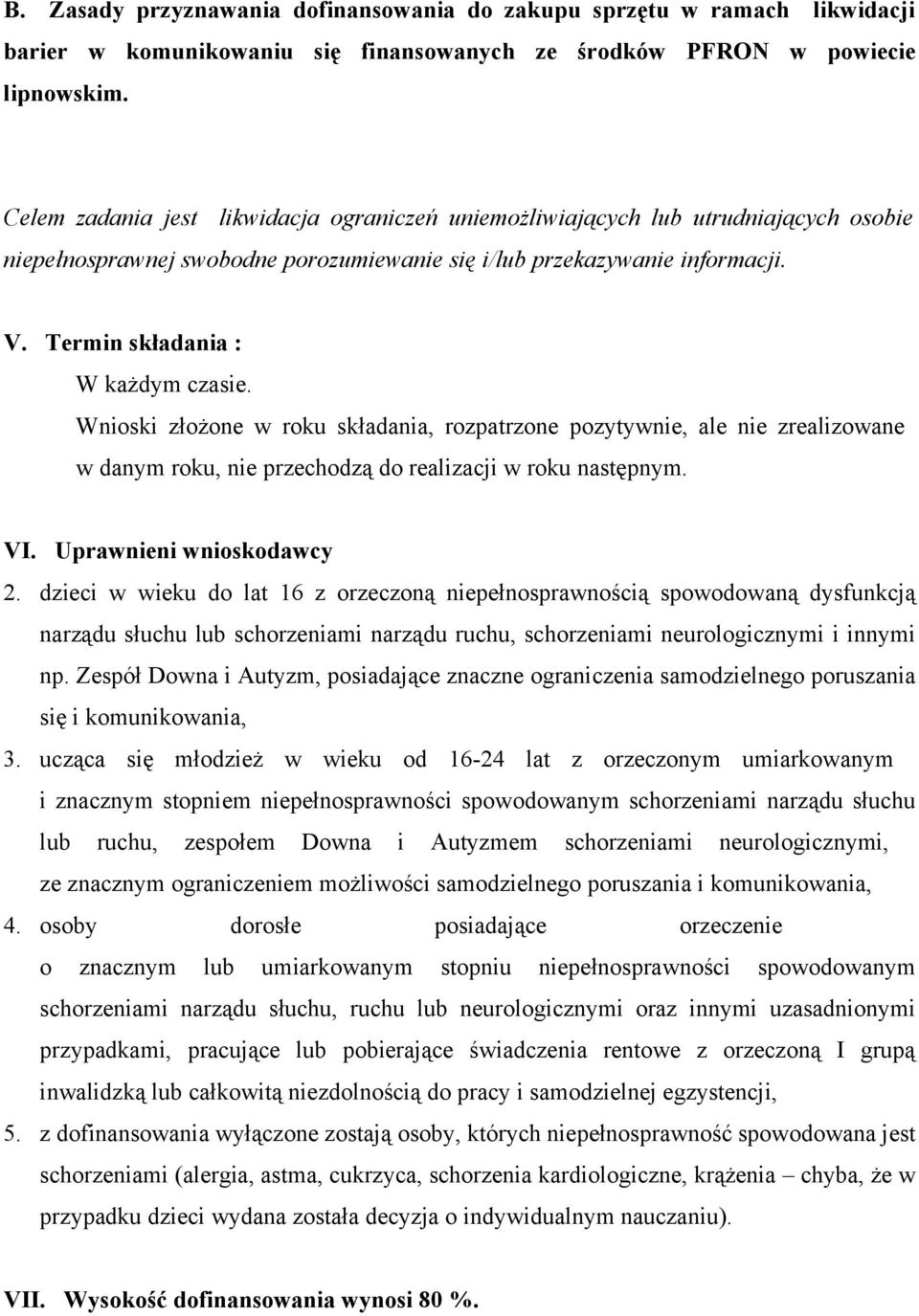 Termin składania : Wnioski złożone w roku składania, rozpatrzone pozytywnie, ale nie zrealizowane w danym roku, nie przechodzą do realizacji w roku następnym. VI. Uprawnieni wnioskodawcy 2.