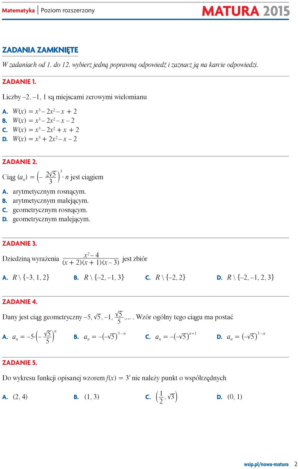 R \ {, 1, } B. R \ {, 1, } C. R \ {, } D. R \ {, 1,, } Zadanie 4. Dany jest ciąg geometryczny 5, 5, 1, 5,.... Wzór ogólny tego ciągu ma postać 5 A. a n = 5. ( n 5 5 ) B. a n = ( 5 ) n C.