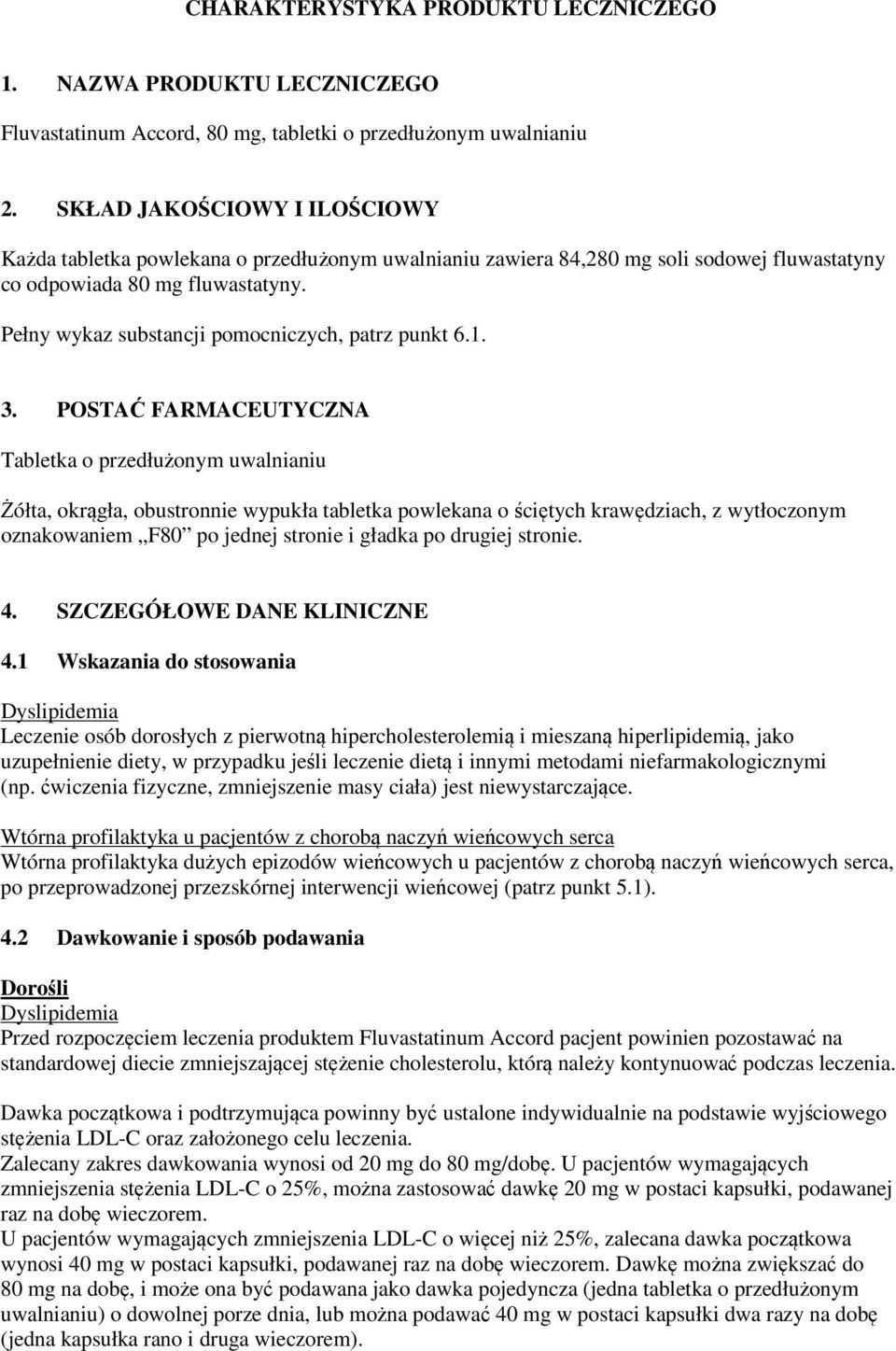 Pełny wykaz substancji pomocniczych, patrz punkt 6.1. 3.