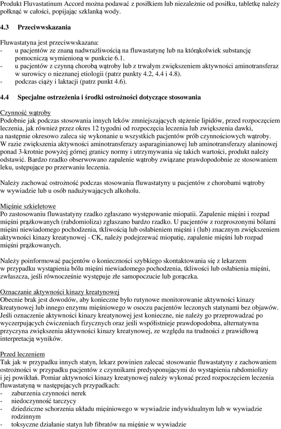 - u pacjentów z czynną chorobą wątroby lub z trwałym zwiększeniem aktywności aminotransferaz w surowicy o nieznanej etiologii (patrz punkty 4.2, 4.4 i 4.8). - podczas ciąży i laktacji (patrz punkt 4.