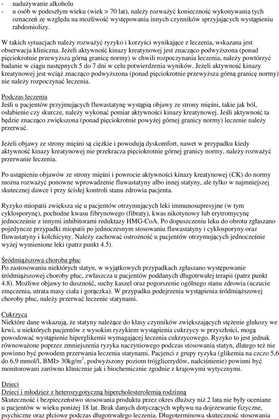 Jeżeli aktywność kinazy kreatynowej jest znacząco podwyższona (ponad pięciokrotnie przewyższa górną granicę normy) w chwili rozpoczynania leczenia, należy powtórzyć badanie w ciągu następnych 5 do 7