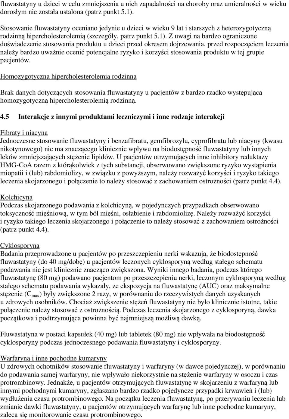 Z uwagi na bardzo ograniczone doświadczenie stosowania produktu u dzieci przed okresem dojrzewania, przed rozpoczęciem leczenia należy bardzo uważnie ocenić potencjalne ryzyko i korzyści stosowania
