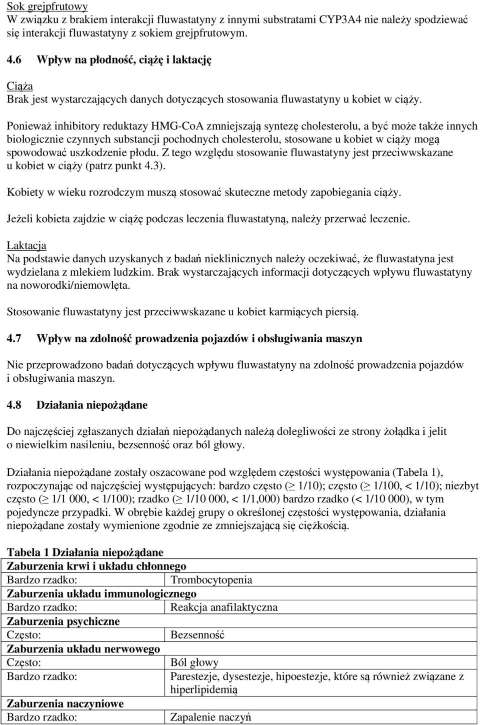 Ponieważ inhibitory reduktazy HMG-CoA zmniejszają syntezę cholesterolu, a być może także innych biologicznie czynnych substancji pochodnych cholesterolu, stosowane u kobiet w ciąży mogą spowodować